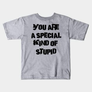 You are a special kind of stupid Kids T-Shirt